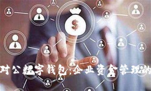 探索工行对公数字钱包：企业资金管理的创新工具