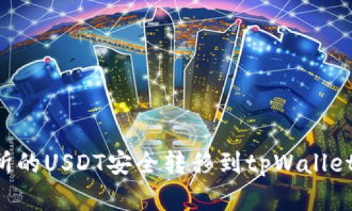 如何将抹茶交易所的USDT安全转移到tpWallet：详细步骤和提示