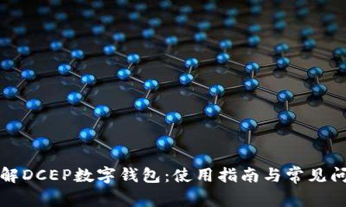 深入了解DCEP数字钱包：使用指南与常见问题解答