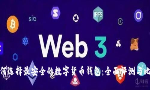 如何选择最安全的数字货币钱包：全面评测与比较