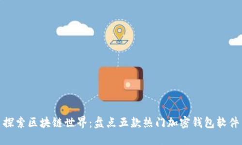 探索区块链世界：盘点五款热门加密钱包软件
