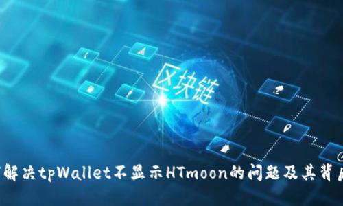  如何解决tpWallet不显示HTmoon的问题及其背后原因