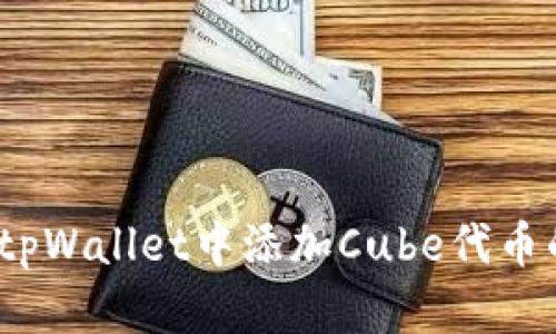 深入探讨：如何在tpWallet中添加Cube代币的详细步骤与技巧