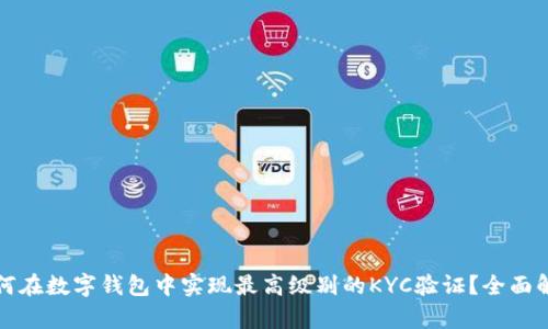 如何在数字钱包中实现最高级别的KYC验证？全面解析
