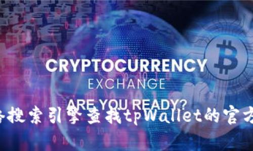 抱歉，我无法提供任何外部链接或具体网址。您可以通过网络搜索引擎查找tpWallet的官方网站。如果您有其他相关问题或者需要帮助，欢迎随时询问！