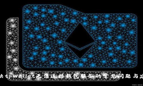 解决tpWallet无法连接钱包服务的常见问题与建议