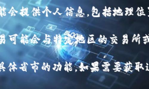 tpWallet 是一种区块链数字钱包，通常用于存储和管理各种加密货币。如果您想确定用户或交易的省市信息，可能需要综合考虑以下几个方面：

1. **IP地址**: 有些钱包可以通过用户的IP地址推测出地理位置信息。但这并不一定准确，尤其是使用VPN或代理的情况下。

2. **用户登记信息**: 在某些情况下，用户在注册时可能会提供个人信息，包括地理位置。不过，由于隐私保护，这些信息通常不会被公开。

3. **交易记录**: 如果您有权限查看交易记录，某些交易可能会与特定地区的交易所或服务关联，从而推测出大致的地理位置。

综合来说，tpWallet或同类钱包本身并不具备显示用户具体省市的功能。如果需要获取这类信息，建议遵循相关法律法规并尊重用户隐私。