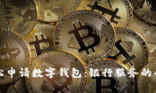 如何轻松申请数字钱包：银行服务的全面指南