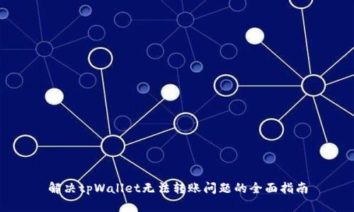 解决tpWallet无法转账问题的全面指南