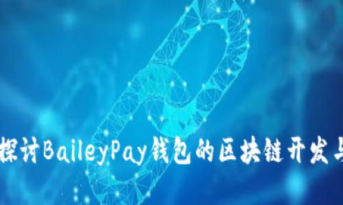 深入探讨BaileyPay钱包的区块链开发与应用