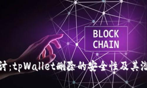 深入探讨：tpWallet删除的安全性及其潜在风险