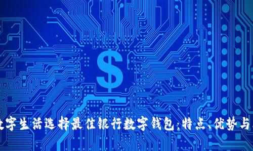 为你的数字生活选择最佳银行数字钱包：特点、优势与比较分析