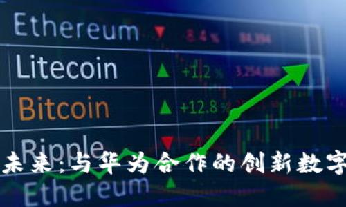 探索数字未来：与华为合作的创新数字钱包公司