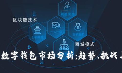 2023年度数字钱包市场分析：趋势、挑战与未来展望