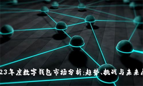 2023年度数字钱包市场分析：趋势、挑战与未来展望