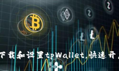 全面指南：如何安全下载和设置tpWallet，快速开启数字资产管理之旅