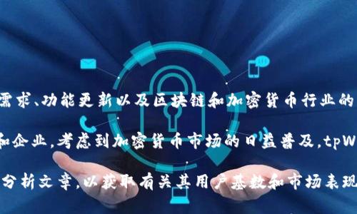 根据我所掌握的数据，关于tpWallet的用户数量并没有官方的具体统计，这通常取决于许多因素，包括市场推广、用户需求、功能更新以及区块链和加密货币行业的整体发展。然而，tpWallet作为一个加密钱包工具，凭借其多功能性和用户友好的界面，吸引了全球范围内的用户群体。

tpWallet的用户包括希望安全存储和管理加密资产的个人用户，以及寻求使用区块链技术进行交易和交互的开发者和企业。考虑到加密货币市场的日益普及，tpWallet可能会有成千上万的活跃用户。

为了获取更准确的用户统计数据，建议查阅tpWallet的官方网站或其社交媒体平台上的最新公告，或参考行业报告和分析文章，以获取有关其用户基数和市场表现的更多信息。