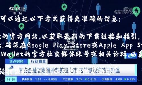 关于tpWallet的ID下载问题，您可以通过以下方式获得更准确的信息：

1. **官方网站**：访问tpWallet的官方网站，以获取最新的下载链接和指引。
2. **应用商店**：搜索tpWallet，确保在Google Play Store或Apple App Store上下载官方版本。
3. **社交媒体和社区**：关注tpWallet的官方社交媒体账号或相关论坛，以获取社区的最新动态和使用经验。

如果您有更具体的问题或需求，请提供更多信息，以便更好地帮助您！