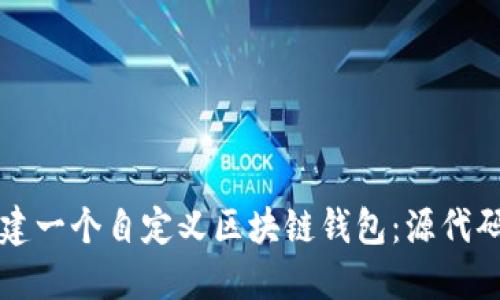 如何从零开始搭建一个自定义区块链钱包：源代码详解与实操指南