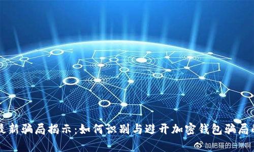 tpWallet最新骗局揭示：如何识别与避开加密钱包骗局的实用指南