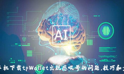   
解决华为手机下载tpWallet出现感叹号的问题，技巧和步骤全解析