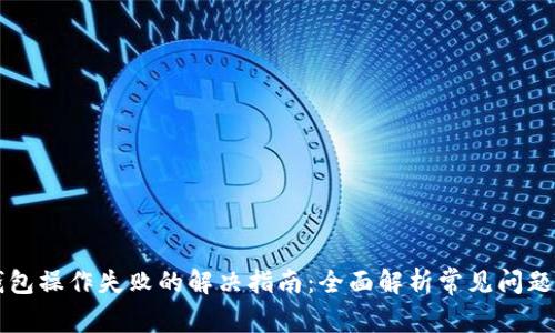 tpWallet钱包操作失败的解决指南：全面解析常见问题与解决方法