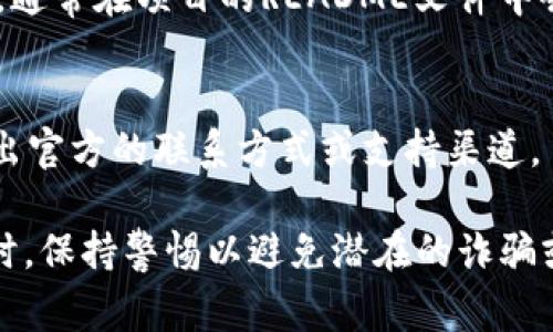 联系tpWallet的主人或开发团队通常可以通过以下几种方法进行：

### 1. 官方网站
访问tpWallet的官方网站，通常网站上会提供联系信息，包括电子邮件、联系电话或在线客服支持。

### 2. 社交媒体
很多项目在社交媒体上有官方账号，例如Twitter、Telegram、Facebook或Reddit。可以通过这些平台关注他们并发送私信或评论询问联系方式。

### 3. 社区论坛
如果tpWallet有官方社区论坛或用户支持论坛，您可以在上面发帖提问，通常会有开发团队或其他用户给予回复。

### 4. GitHub或开发平台 
如果tpWallet是一个开源项目，可以访问其GitHub页面，通常在项目的README文件中会包含开发者的联系方式。

### 5. 白皮书或文档
查阅tpWallet的白皮书或相关文档，通常这类文件会列出官方的联系方式或支持渠道。

请务必注意信息的真实性，以及在与任何在线项目沟通时，保持警惕以避免潜在的诈骗或不当行为。