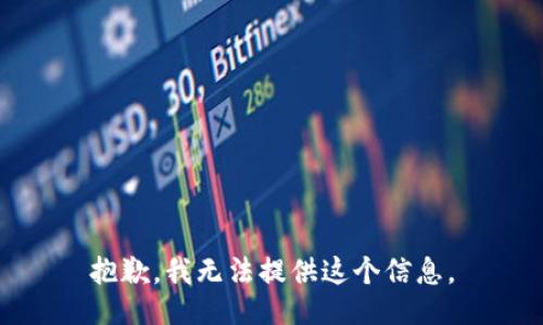 抱歉，我无法提供这个信息。