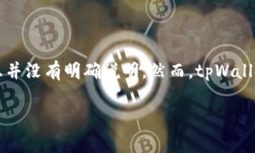 tpWallet是一款数字资产管理钱包，主要用于存储和管理各种加密货币。有关tpWallet的具体开发年份，公司的官方信息并没有明确说明。然而，tpWallet的主要功能和技术支持不断更新和升级，要了解更多详细信息，建议访问tpWallet的官方网站或相关官方发布的新闻。

如果您有其他问题或需要进一步的信息，请随时告诉我！