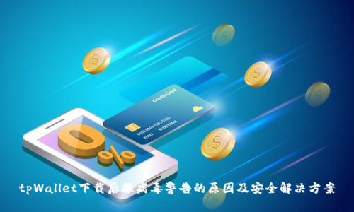 tpWallet下载后报病毒警告的原因及安全解决方案