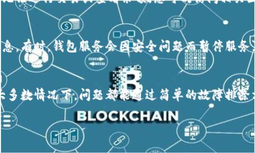 关于tpWallet的使用状态，目前并没有确切的信息表明它“不能用”或出现了重大问题。不过，以下是一些可能影响tpWallet使用的常见情况以及解决方案：

1. 网络连接问题
首先，请确保您的设备连接到互联网。tpWallet作为一个钱包应用，依赖于网络与区块链进行交互。如果您的网络连接不稳定或断开，可能导致无法正常使用。

2. 应用更新
tpWallet可能会定期进行更新以修复bug或增强功能。如果您没有安装最新版本，可能会遇到兼容性问题。请访问应用商店（如Google Play或Apple App Store），检查是否有可用的更新并及时下载。

3. 账户问题
如果您无法登录tpWallet，可能是由于账号被锁定、密码错误或其他安全措施。您可以尝试重置密码，或者与tpWallet的客服团队联系以解决问题。

4. 设备兼容性
某些设备可能与tpWallet不完全兼容，尤其是较旧的手机或操作系统。确保您的设备支持tpWallet，并运行最新版本的操作系统，以避免任何兼容性问题。

5. 区块链网络状态
tpWallet连接的区块链网络本身可能会出现问题或进行维护，导致用户临时无法进行交易或查看余额。您可以访问相关区块链的状态监控网站，查看网络是否正常运行。

6. 官方公告和社区支持
访问tpWallet的官方网站及社交媒体账户，查看是否有最近的公告或维护信息。有时，钱包服务会因安全问题而暂停服务，这时官方会在第一时间通过各种渠道 informing 用户。

总结
如果您正在遭遇tpWallet无法使用的问题，请遵循上述几个步骤进行排查。大多数情况下，问题都能通过简单的故障排除方法得到解决。如果仍然无法使用，建议联系客户支持以获得进一步的帮助。

希望这些信息能对您有所帮助！