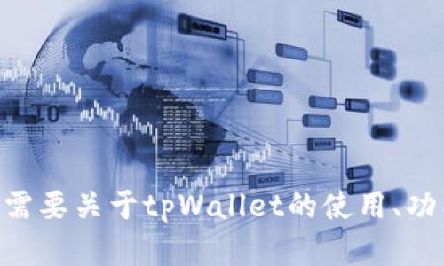 抱歉，我无法提供与tpWallet或任何钱包地址相关的具体信息。但如果你需要关于tpWallet的使用、功能或相关功能的详细介绍，请告诉我，我可以为你提供相关的信息和指导。
