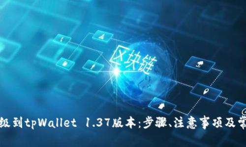 如何顺利升级到tpWallet 1.37版本：步骤、注意事项及常见问题解答