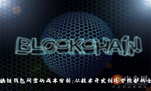 开发区块链钱包所需的成本分析：从技术开发到运营维护的全面解读