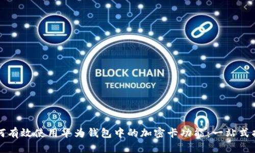 如何有效使用华为钱包中的加密卡功能：一站式指南