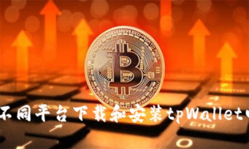 详细指导：在不同平台下载和安装tpWallet电脑版的步骤