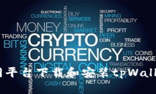 详细指导：在不同平台下载和安装tpWallet电脑版的步骤