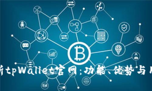 完整解析tpWallet官网：功能、优势与用户体验