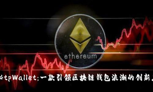 揭秘tpWallet：一款引领区块链钱包浪潮的创新应用