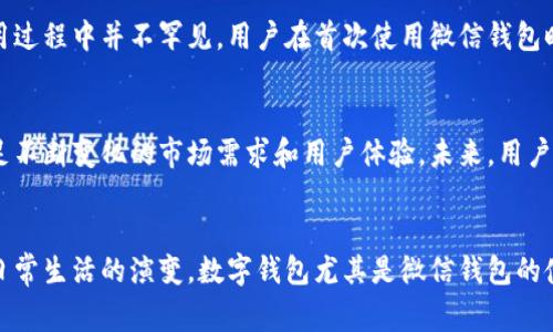 是的，微信钱包属于数字钱包的一种。微信钱包，作为微信的一项功能，允许用户进行在线支付、转账、消费、理财、购物等多种金融活动，利用手机及互联网技术安全、便捷地进行交易。

数字钱包的定义
数字钱包，也称为电子钱包，是一种允许用户存储和管理数字货币、银行卡信息及其他支付相关信息的应用程序或服务。用户可以使用数字钱包在网上或实体店中进行支付，而无需携带大量现金或银行卡。数字钱包通过加密技术确保用户信息和资金的安全性，同时支持多种支付方式，包括信用卡、借记卡、甚至是虚拟货币。

微信钱包的功能和特点
微信钱包是腾讯公司旗下的社交软件微信所提供的一项非常全面的支付及金融管理功能。它不仅仅限于支付，还包括以下几个主要功能：
ul
    listrong转账功能：/strong用户可以轻松地通过微信钱包向好友转账，无需输入银行账户信息，只需通过微信号或手机号进行操作。/li
    listrong扫码支付：/strong用户在各大商店或在线平台上只需扫描二维码即可完成支付，省去寻找小额现金的麻烦。/li
    listrong理财产品：/strong微信钱包提供了购买理财产品的服务，用户可以在平台上理财，体验投资的乐趣。/li
    listrong话费充值：/strong用户可以通过微信钱包直接为自己的手机话费进行充值，操作便捷。/li
    listrong购物功能：/strong微信钱包与各大电商平台合作，允许用户直接在平台上购买商品并完成支付。/li
/ul

安全性分析
在使用数字钱包的过程中，安全性是用户最为重视的一个方面。微信钱包采用了多重安全措施来保护用户资产的安全，包括：
ul
    listrong密码保护：/strong用户需要设置支付密码，确保只有授权的用户才能进行交易。/li
    listrong指纹识别和面部识别：/strong针对现代智能手机的用户，微信钱包支持生物识别技术，进一步提高安全性。/li
    listrong动态口令：/strong为每一笔交易生成动态验证码，增加交易的安全级别。/li
/ul

使用微信钱包的便捷性
微信钱包的便捷性让许多用户在日常生活中选择使用它进行支付和管理资金。由于微信在中国的广泛普及，商家和用户都已经逐渐习惯了这种无现金支付方式，许多人甚至表示，使用微信钱包后，再也不想使用现金了。实际操作中，用户只需通过几步简单的点击，就能完成一笔支付，节省了很多时间。

与其他数字钱包的比较
除了微信钱包，还有许多其他的数字钱包如支付宝、Apple Pay和Google Pay等，它们各自有不同的优势和特点。例如，支付宝在支付安全和服务覆盖面上有很强的优势，而Apple Pay则在苹果用户中具有良好的兼容性。
总的来说，微信钱包作为数字钱包的一种，在便捷性和功能多样性上拥有不少竞争优势，它结合了社交、支付和金融，使得用户能够在一个平台上完成各种生活需求。

用户使用中的常见问题
在实际使用过程中，用户可能会遇到一些问题，如如何找回丢失的交易记录、如何设置支付密码、以及如何保障账号安全等。这些问题在使用过程中并不罕见，用户在首次使用微信钱包时，建议仔细阅读官方的使用说明，并尝试进行一些简单的操作以熟悉应用界面。

未来展望
随着数字货币和区块链技术的发展，数字钱包将继续朝着更高效、安全、便捷的方向发展。微信钱包将可能不断引入新的技术和功能，以满足不断变化的市场需求和用户体验。未来，用户将能够享受到更加智能化的支付服务，这也将是数字钱包未来的发展趋势。

结论
总结来看，微信钱包归属数字钱包的范畴，无论是其基本功能、使用场景还是与其他数字钱包的比较，都会说明这一点。随着科技的发展和日常生活的演变，数字钱包尤其是微信钱包的使用将会更加普及，极大地方便用户的生活和资金管理，需要的只是适应与学习。