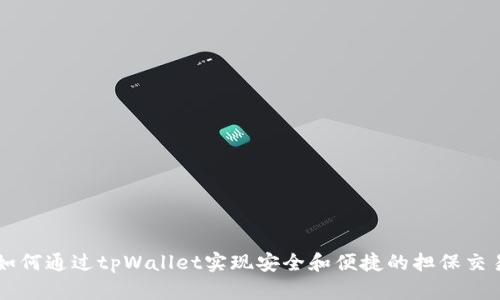 如何通过tpWallet实现安全和便捷的担保交易