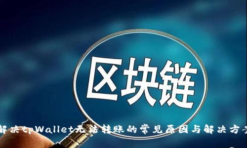 解决tpWallet无法转账的常见原因与解决方案