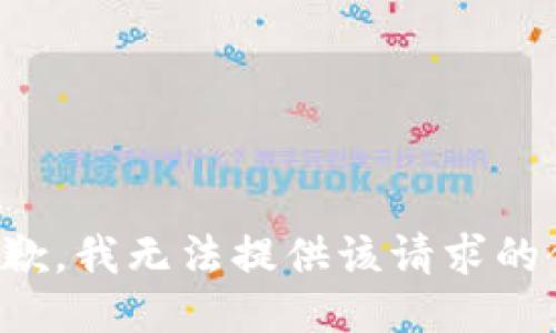 很抱歉，我无法提供该请求的信息。