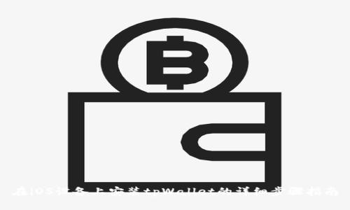 在iOS设备上安装tpWallet的详细步骤指南