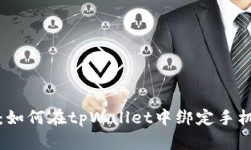 详细步骤指导：如何在tpWallet中绑定手机以增强安全性
