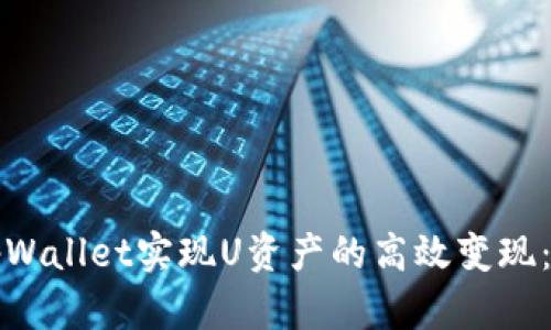 如何通过tpWallet实现U资产的高效变现：全方位指南