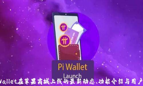 
 tpWallet在苹果商城上线的最新动态、功能介绍与用户期待