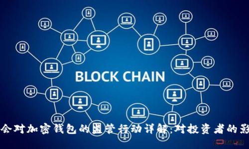 美国证券交易委员会对加密钱包的监管行动详解：对投资者的影响及行业未来走向