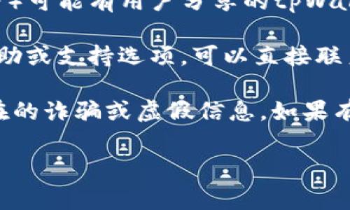 关于tpWallet是否有客服的问题，通常可以通过以下几个途径获取相关信息：

1. **官网查询**：访问tpWallet的官方网站，通常网站上会有“联系我们”或“支持”功能，其中包含客服的联系方式或在线客服的入口。

2. **社交媒体**：tpWallet可能会在社交媒体平台（如Facebook、Twitter、Telegram等）上提供客服支持。可以查看他们的官方账户，通常会发布最新信息和联系方式。

3. **社区论坛**：一些加密货币相关的论坛和社区（如Reddit、BitcoinTalk等）可能有用户分享的tpWallet客服的经验或联系方式。

4. **应用内帮助**：如果你已安装tpWallet应用，通常在应用设置中会有帮助或支持选项，可以直接联系到客服支持。

如果你在查找过程中有任何困难，建议确保你访问的是官方渠道，以避免潜在的诈骗或虚假信息。如果有具体问题或需求，也可以在社交媒体上搜索，看是否有其他用户的经验分享。

希望以上信息对你有所帮助！如果你有更具体的问题，欢迎继续询问。