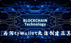 详细解析：为何tpWallet无法创建及其解决方案